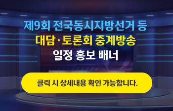 제9회 전국동시지방선거 등 대담·토론회 중계방송 일정 홍보