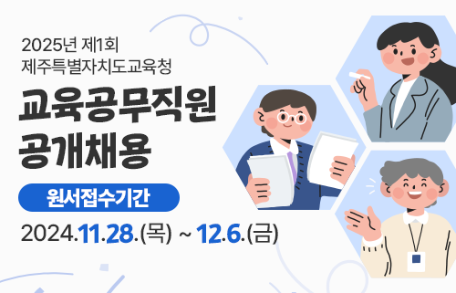 제목 : 2025년 제1회 제주특별자치도교육청 교육공무직원 공개채용  본문 : 원서접수기간: 2024.11.28.(목) ~ 12.6.(금)