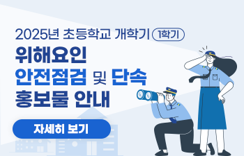 2025년 초등학교 개학기(1학기) 위해요인 안전점검 및 단속 홍보물 안내