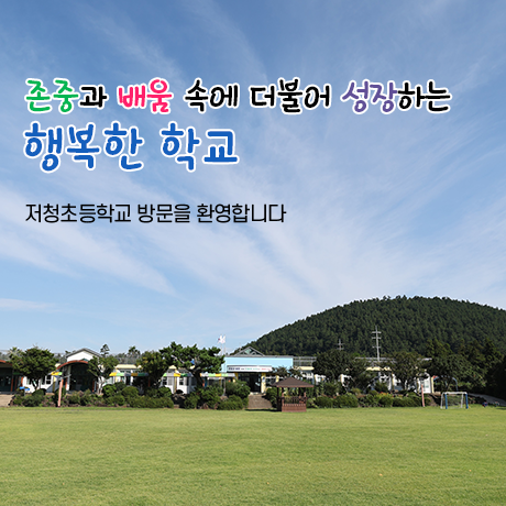 존중과 배움 속에 더불어 성장하는 행복한 학교 저청초등학교 방문을 환영합니다.