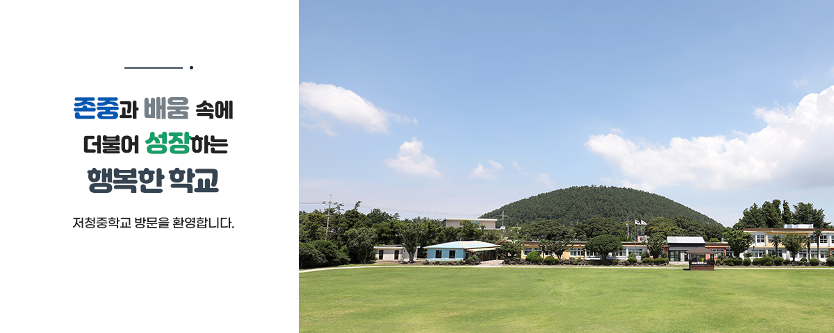 존중과 배움 속에 더불어 성장하는 행복한 학교 저청중학교 방문을 환영합니다.