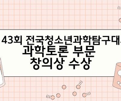 제 43회 전국청소년과학탐구대회 과학토론 부문 창의상 수상
